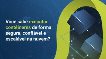 Saiba como executar containers de forma segura, confiável e escalável na nuvem (ECS)